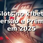 Slots no kfbet: Diversão e Prêmios em 2025 🎰