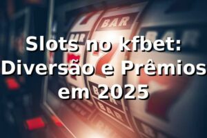 Slots no kfbet: Diversão e Prêmios em 2025 🎰